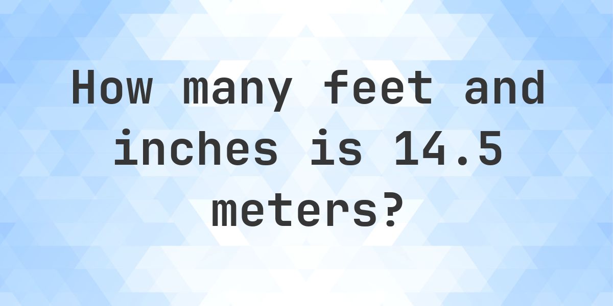 14.5 Meters to feet and inches - Calculatio