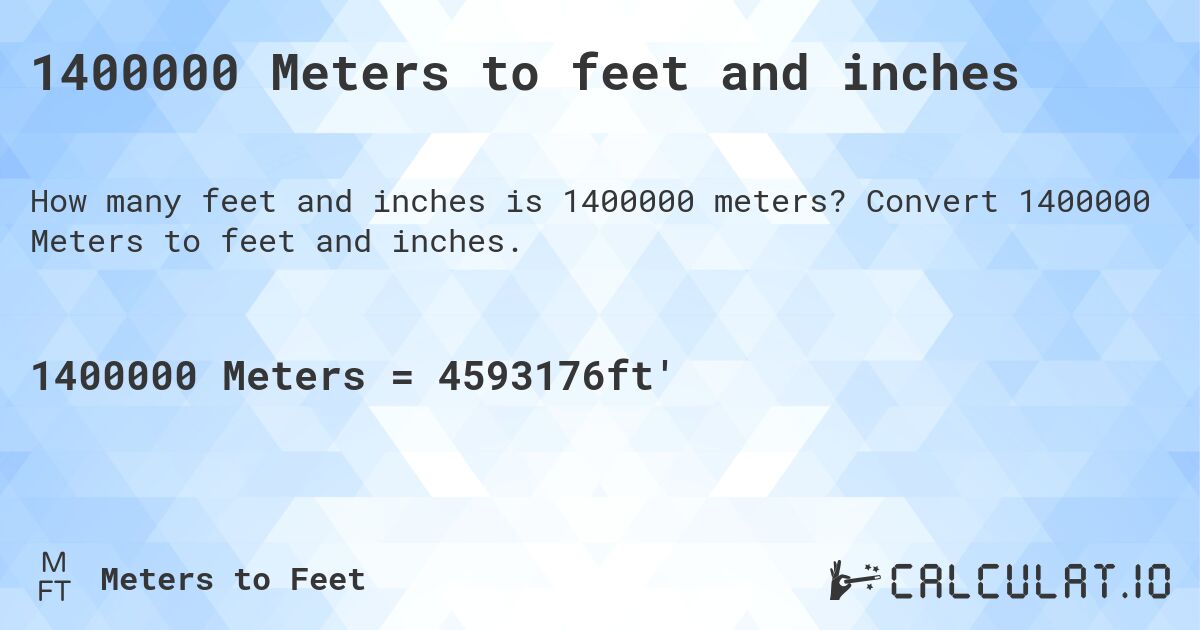 1400000 Meters to feet and inches. Convert 1400000 Meters to feet and inches.