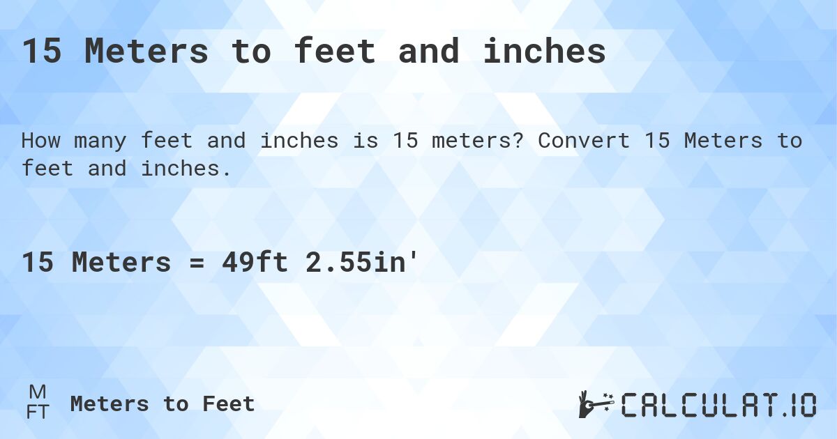 15 Meters to feet and inches. Convert 15 Meters to feet and inches.