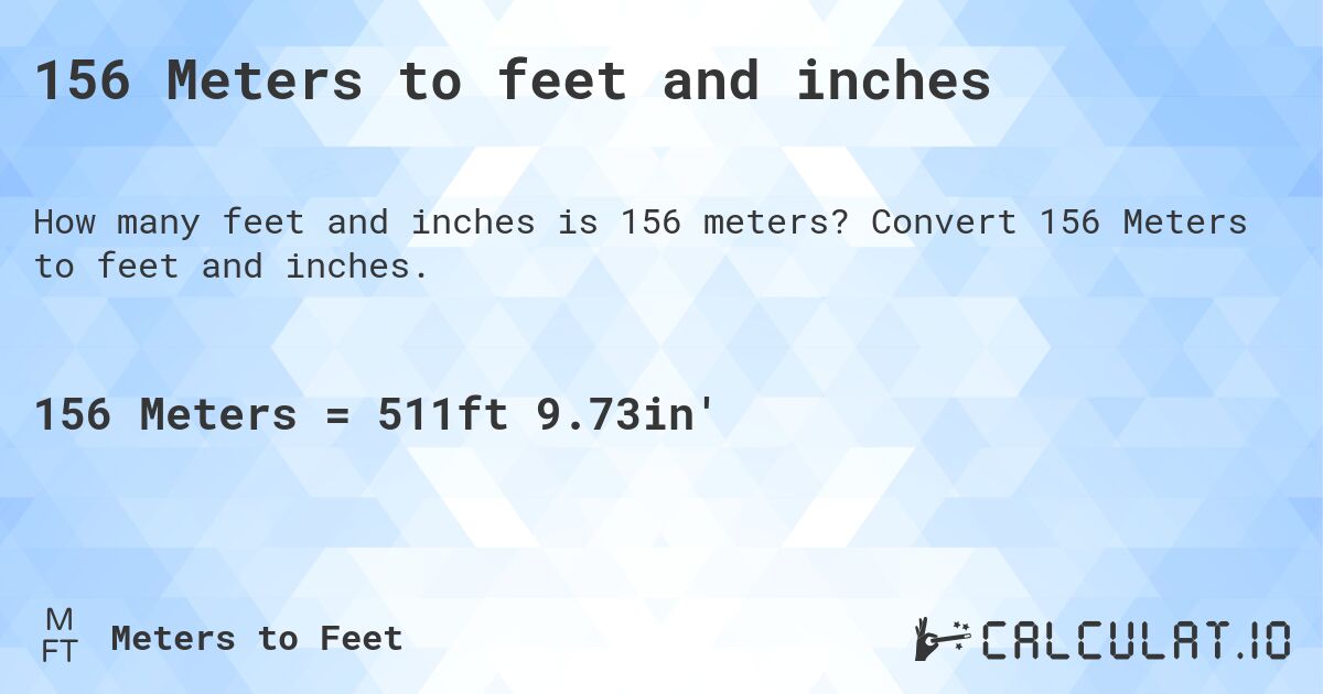 156 Meters to feet and inches. Convert 156 Meters to feet and inches.