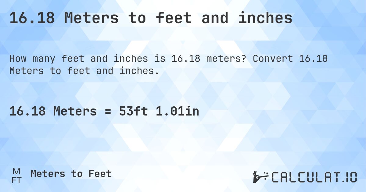 16.18 Meters to feet and inches. Convert 16.18 Meters to feet and inches.