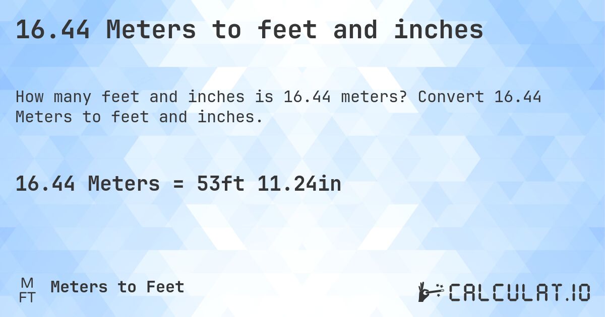 16.44 Meters to feet and inches. Convert 16.44 Meters to feet and inches.