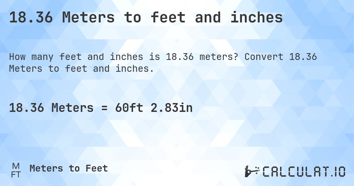 18.36 Meters to feet and inches. Convert 18.36 Meters to feet and inches.