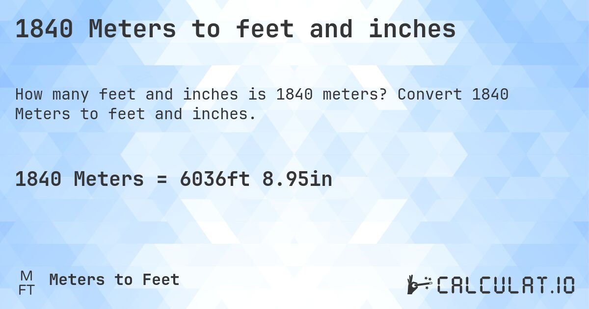 1840 Meters to feet and inches. Convert 1840 Meters to feet and inches.