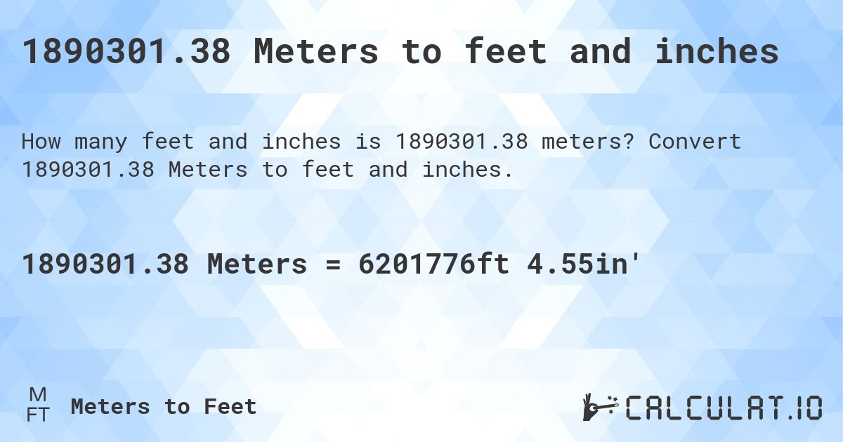 1890301.38 Meters to feet and inches. Convert 1890301.38 Meters to feet and inches.