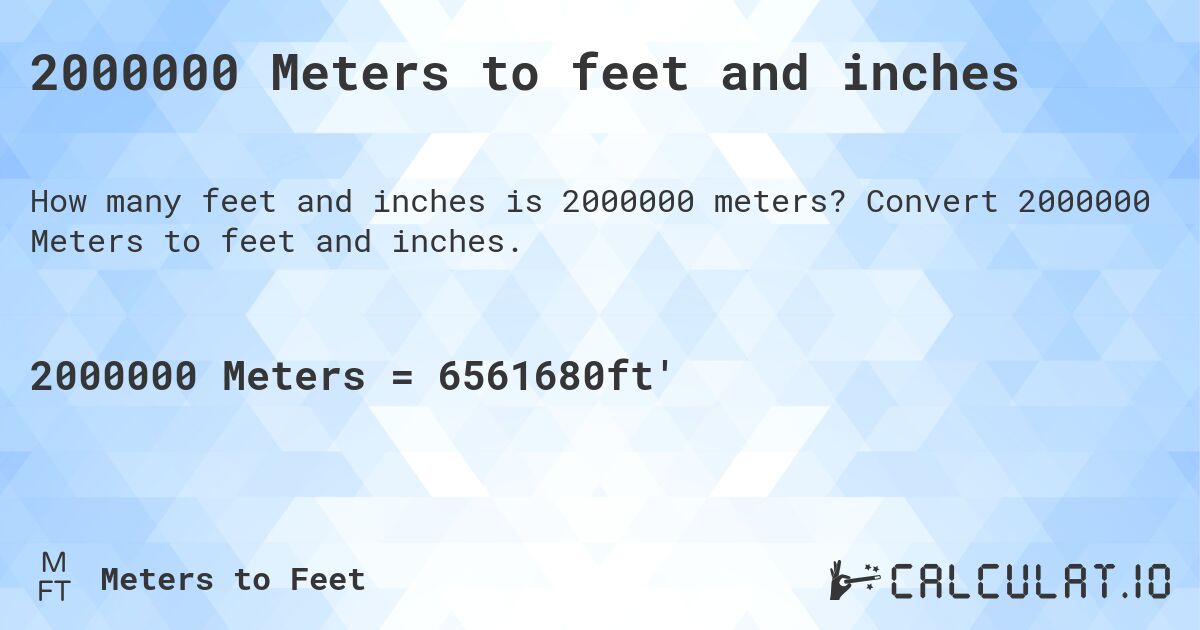 2000000 Meters to feet and inches. Convert 2000000 Meters to feet and inches.