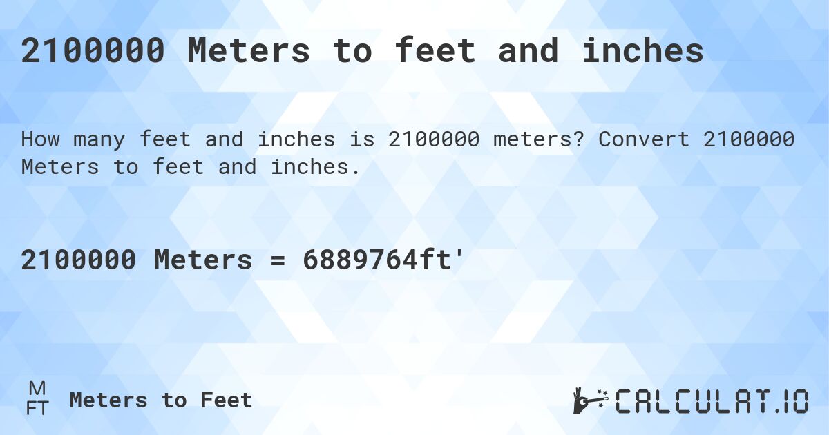 2100000 Meters to feet and inches. Convert 2100000 Meters to feet and inches.
