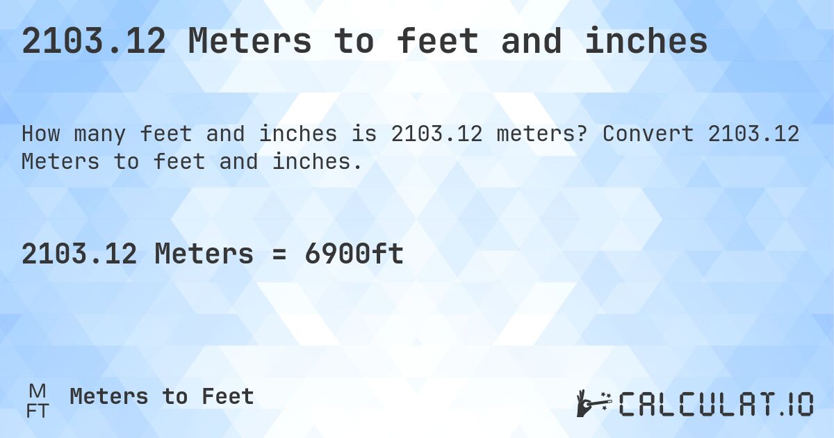 2103.12 Meters to feet and inches. Convert 2103.12 Meters to feet and inches.