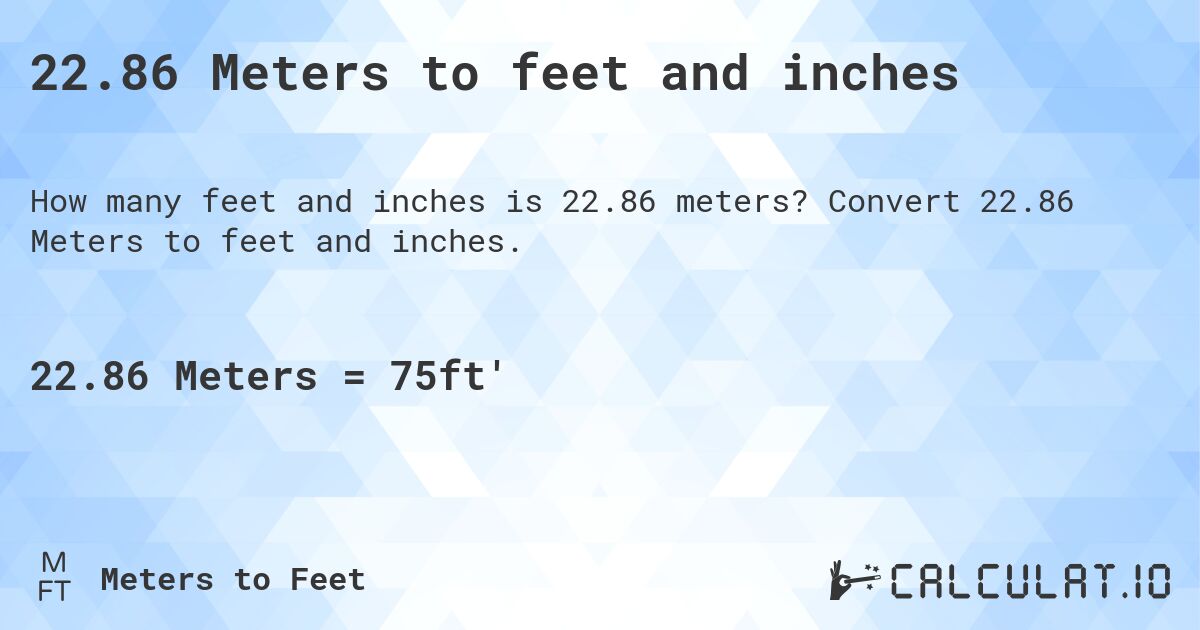 22.86 Meters to feet and inches. Convert 22.86 Meters to feet and inches.