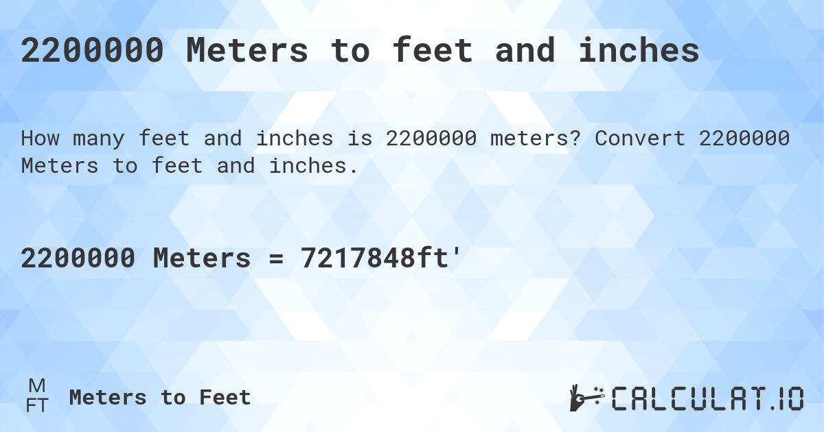 2200000 Meters to feet and inches. Convert 2200000 Meters to feet and inches.