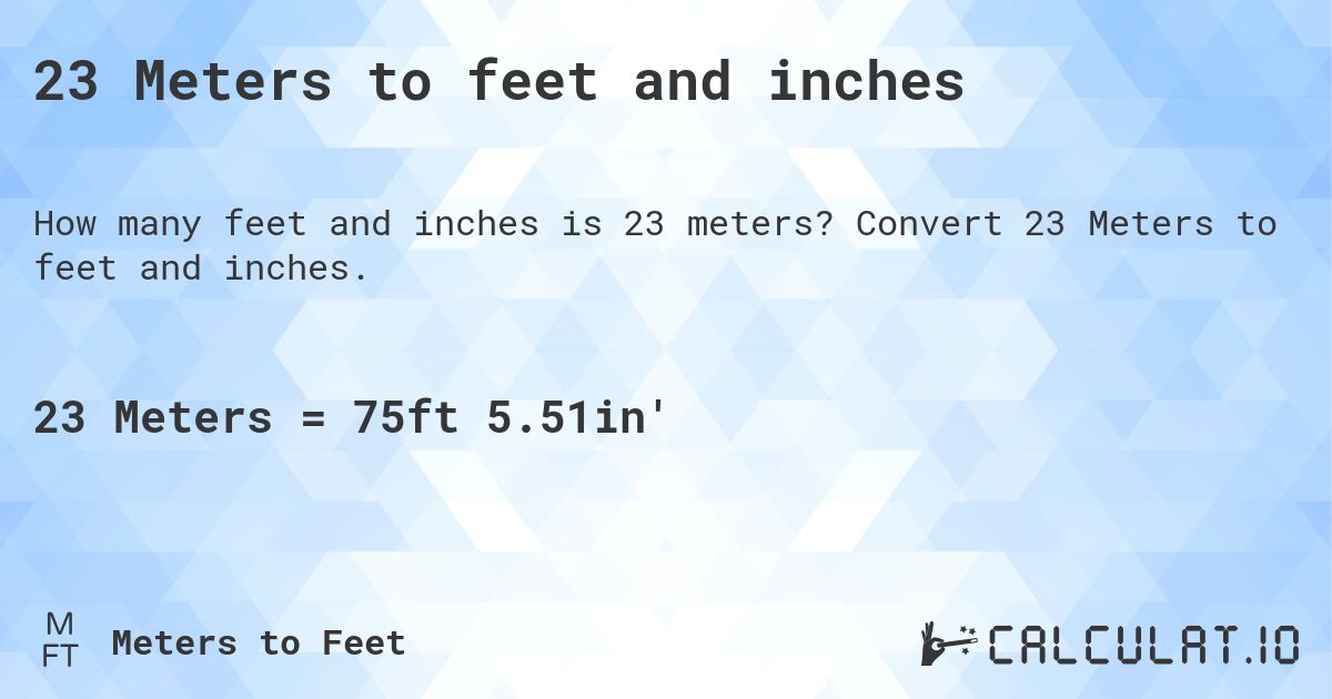 23 Meters to feet and inches. Convert 23 Meters to feet and inches.