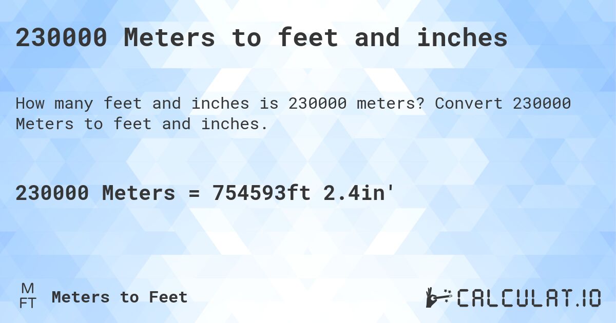 230000 Meters to feet and inches. Convert 230000 Meters to feet and inches.