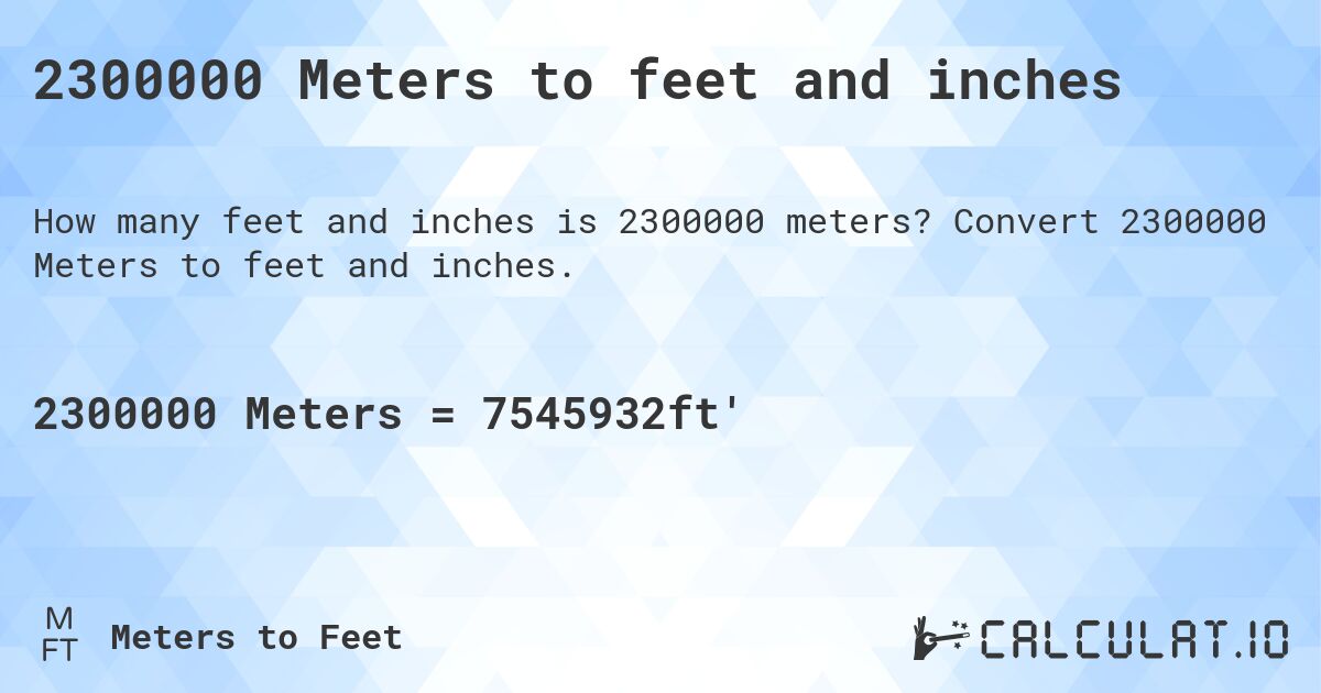 2300000 Meters to feet and inches. Convert 2300000 Meters to feet and inches.