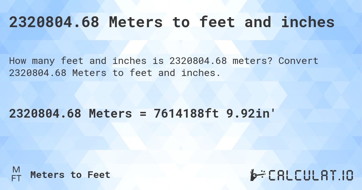 2320804.68 Meters to feet and inches. Convert 2320804.68 Meters to feet and inches.