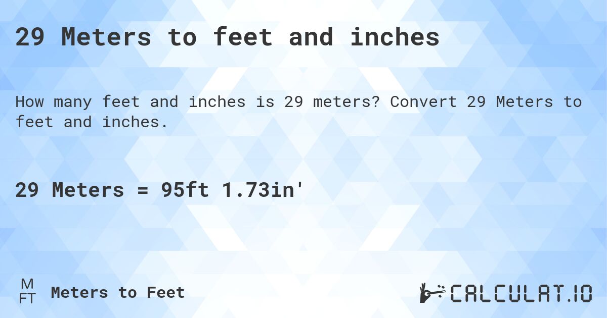 29 Meters to feet and inches. Convert 29 Meters to feet and inches.