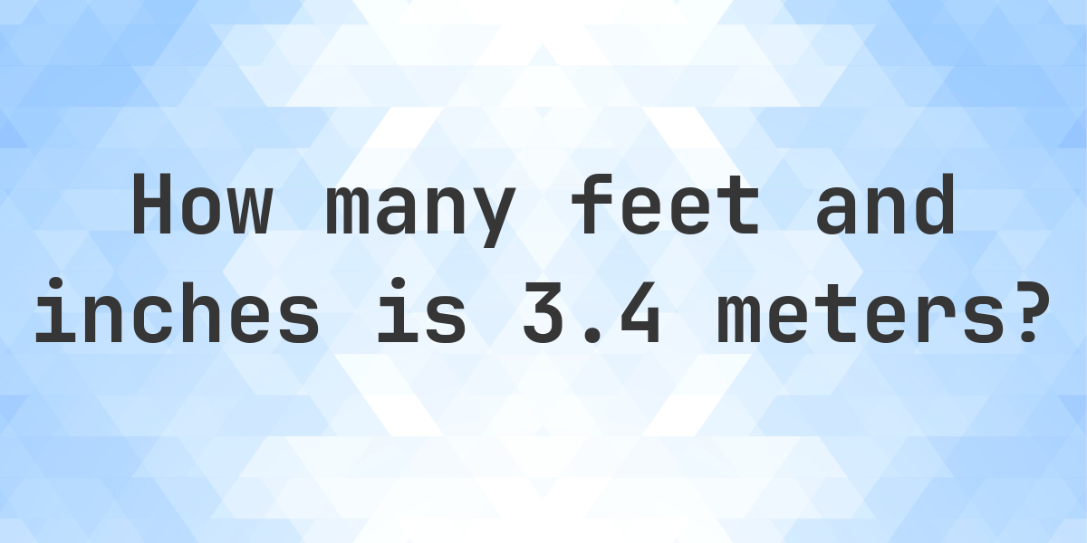 3.4 Meters to feet and inches - Calculatio