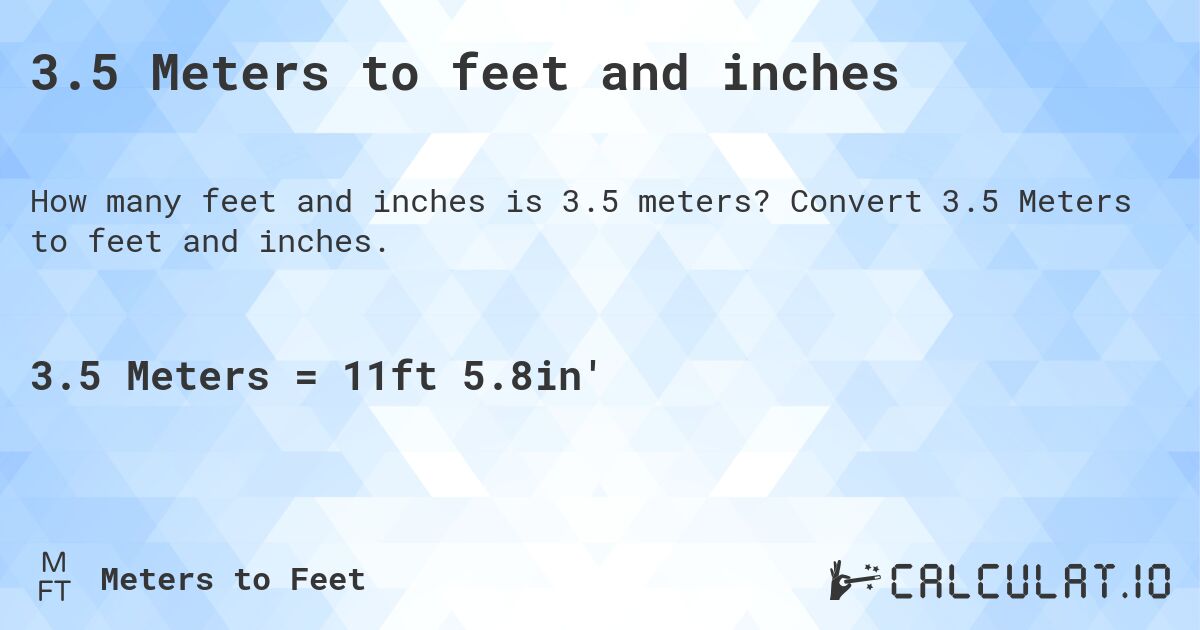 3.5 Meters to feet and inches. Convert 3.5 Meters to feet and inches.