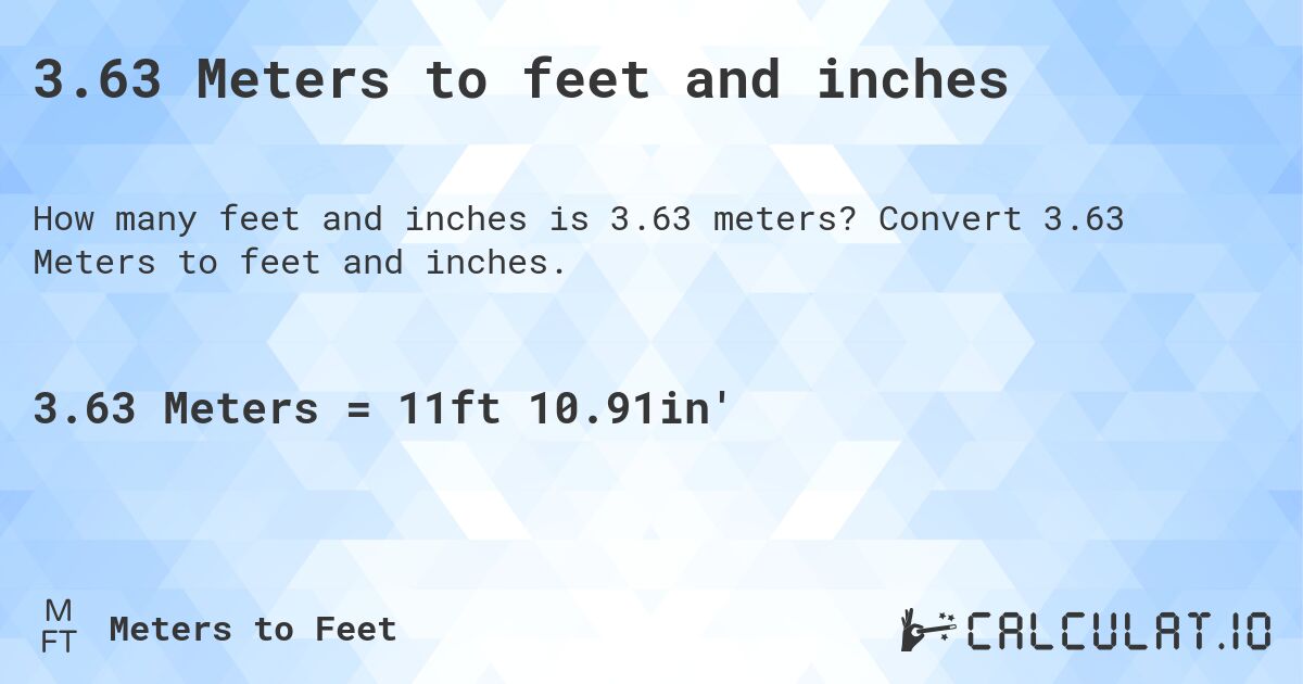 3.63 Meters to feet and inches. Convert 3.63 Meters to feet and inches.