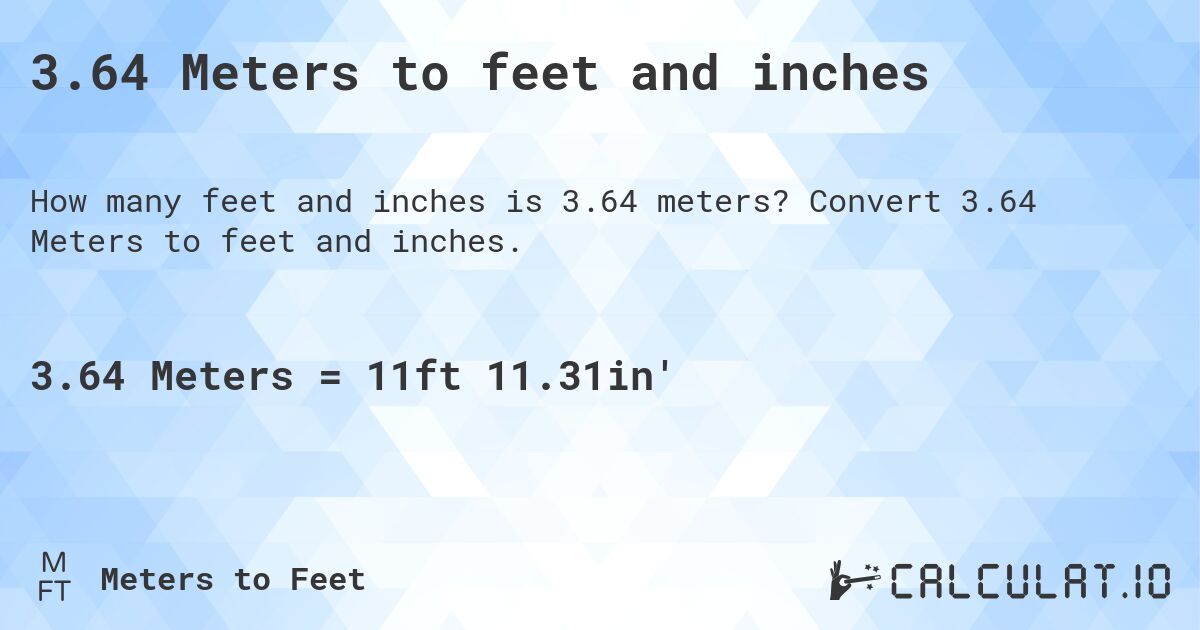 3.64 Meters to feet and inches. Convert 3.64 Meters to feet and inches.