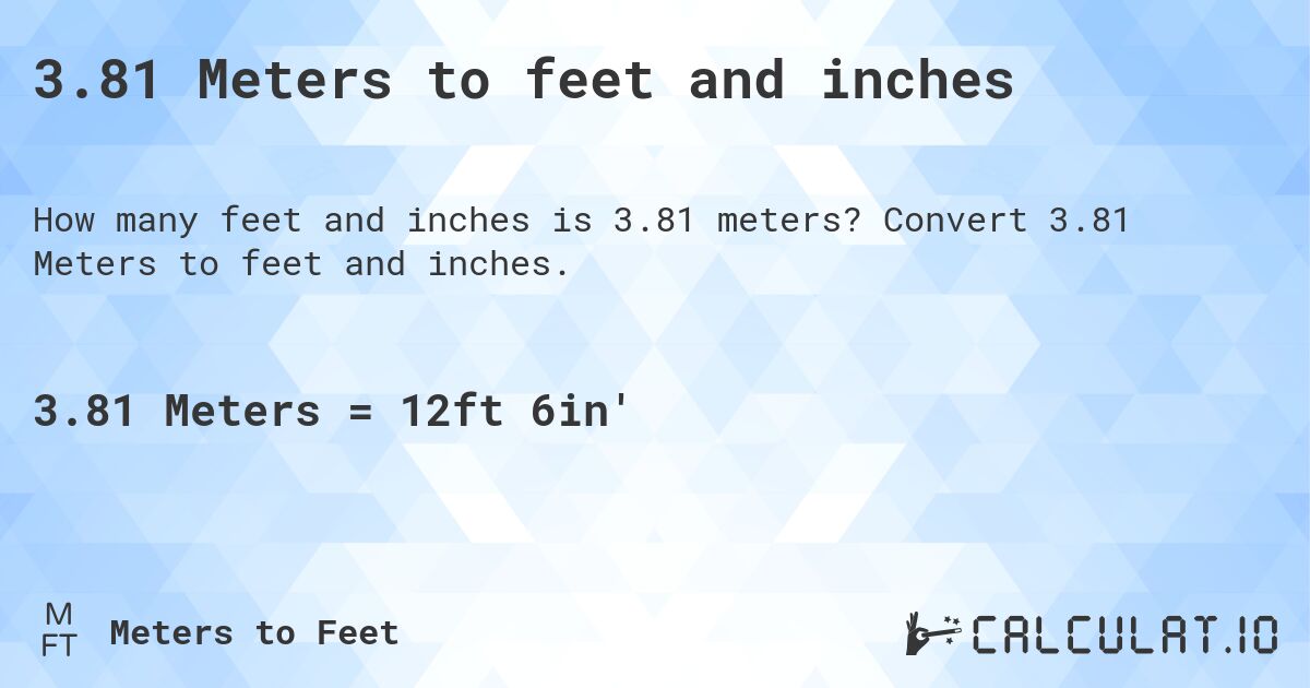 3.81 Meters to feet and inches. Convert 3.81 Meters to feet and inches.