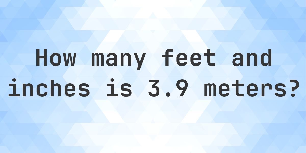 3.9 Meters to feet and inches - Calculatio
