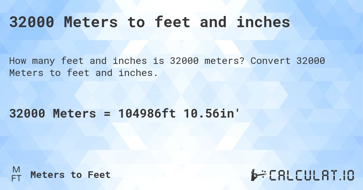 32000 Meters to feet and inches. Convert 32000 Meters to feet and inches.