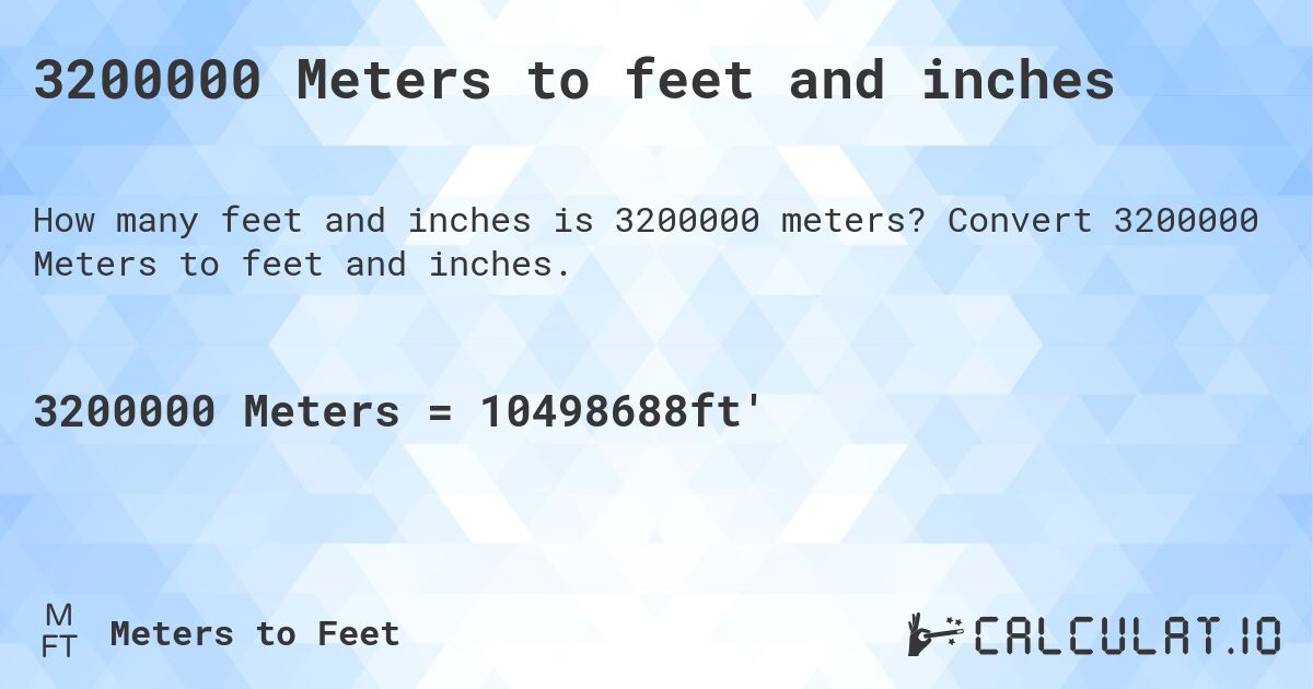 3200000 Meters to feet and inches. Convert 3200000 Meters to feet and inches.