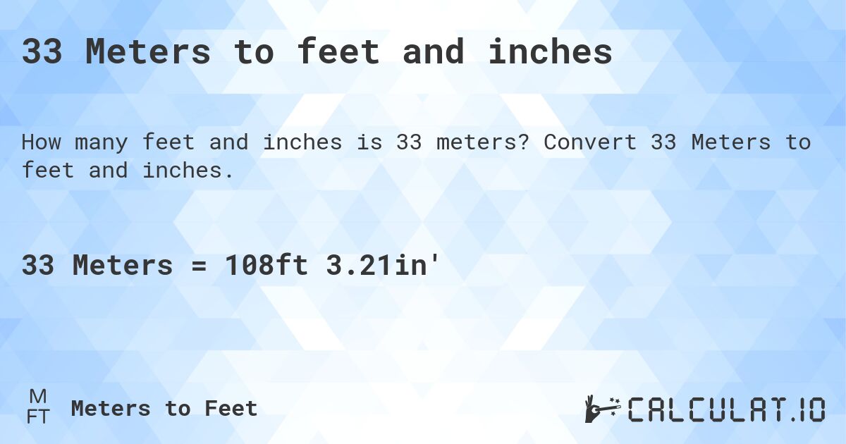 33 Meters to feet and inches. Convert 33 Meters to feet and inches.