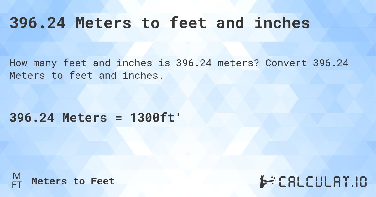 396.24 Meters to feet and inches. Convert 396.24 Meters to feet and inches.