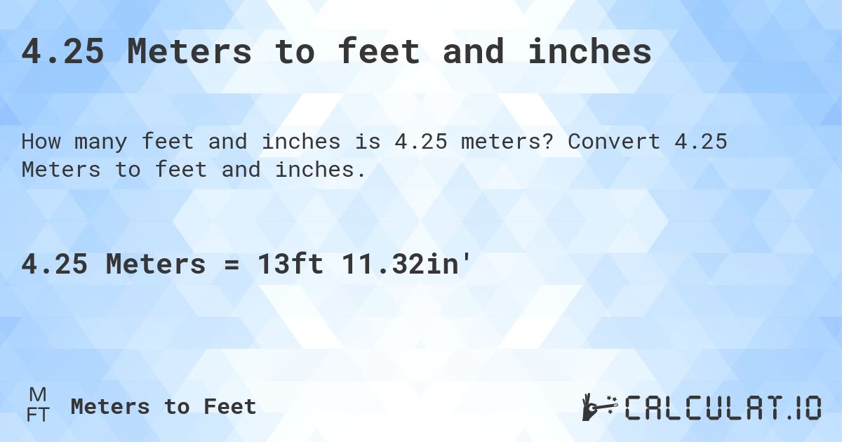 4.25 Meters to feet and inches. Convert 4.25 Meters to feet and inches.