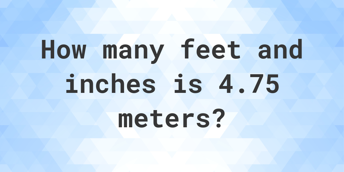 4.75 Meters to feet and inches Calculatio