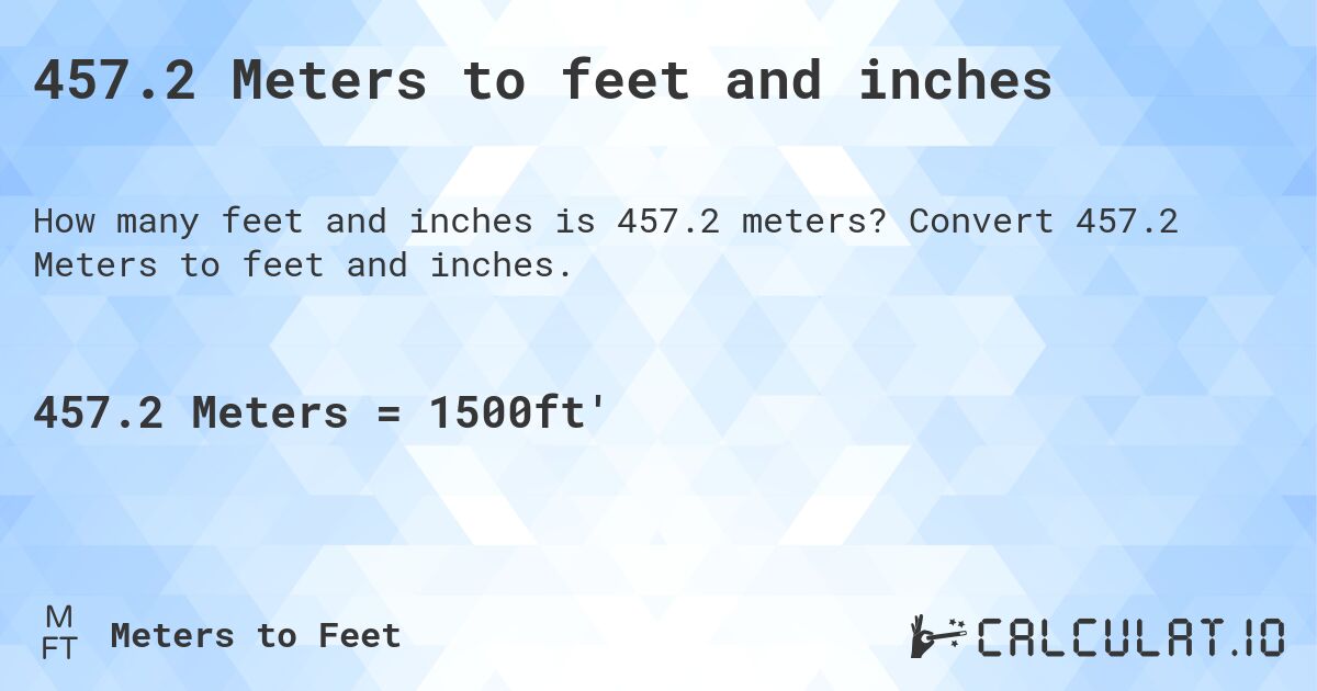 457.2 Meters to feet and inches. Convert 457.2 Meters to feet and inches.