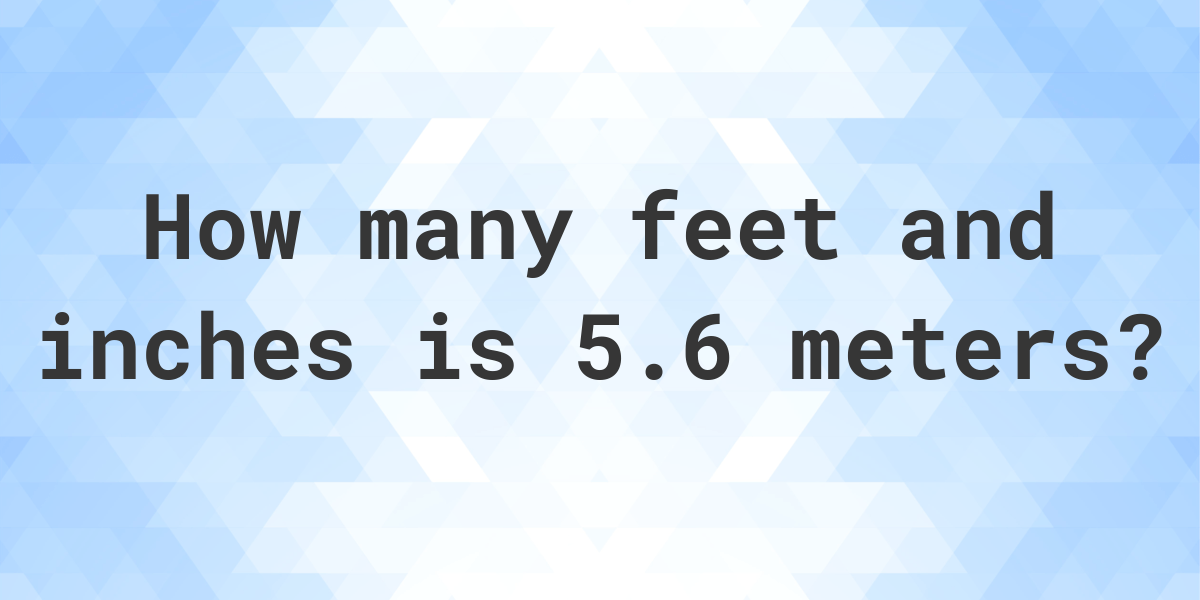 5-6-meters-to-feet-and-inches-calculatio