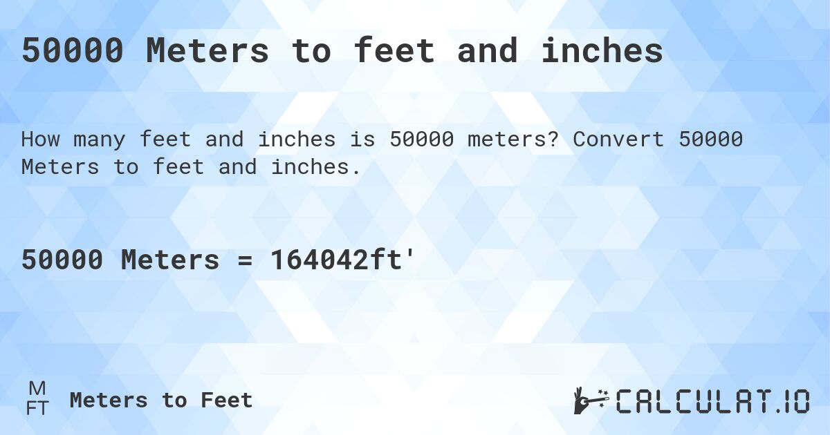 50000 Meters to feet and inches. Convert 50000 Meters to feet and inches.