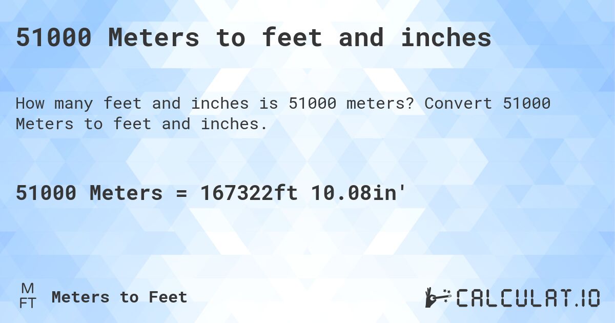 51000 Meters to feet and inches. Convert 51000 Meters to feet and inches.