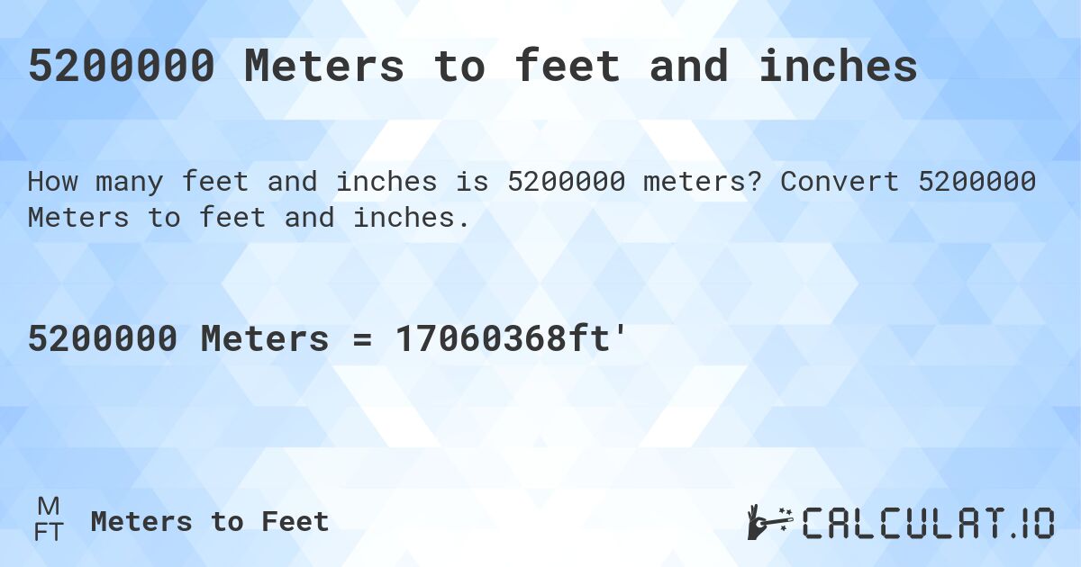 5200000 Meters to feet and inches. Convert 5200000 Meters to feet and inches.