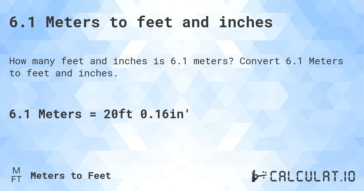 6.1 Meters to feet and inches. Convert 6.1 Meters to feet and inches.