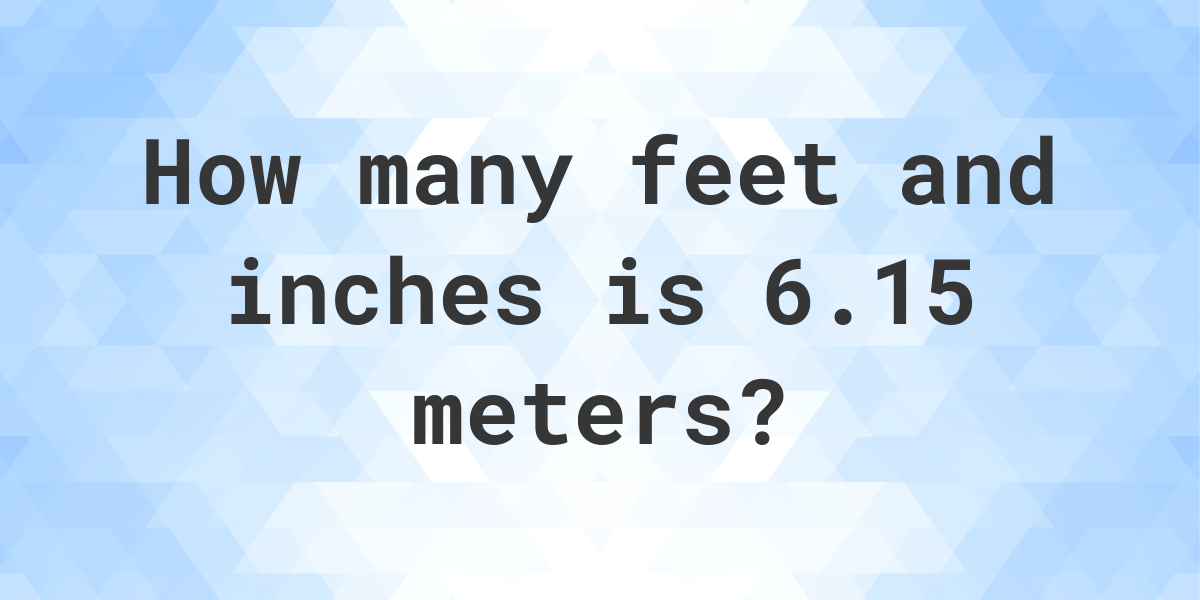 6-15-meters-to-feet-and-inches-calculatio