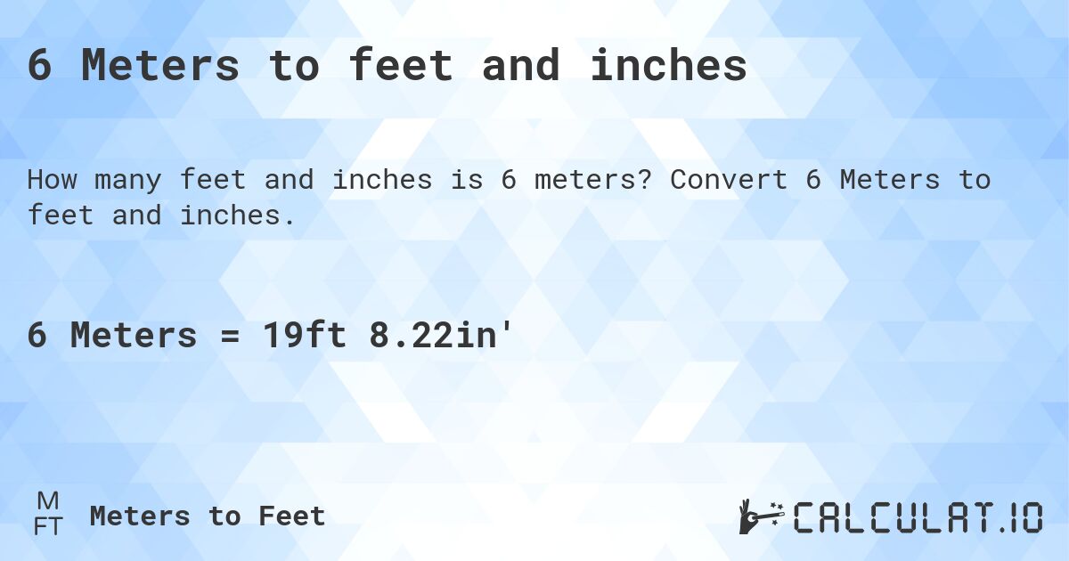 6 Meters to feet and inches. Convert 6 Meters to feet and inches.