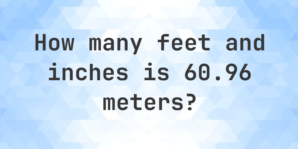 60.96 Meters to feet and inches - Calculatio