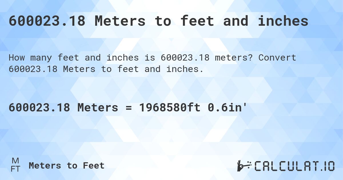 600023.18 Meters to feet and inches. Convert 600023.18 Meters to feet and inches.
