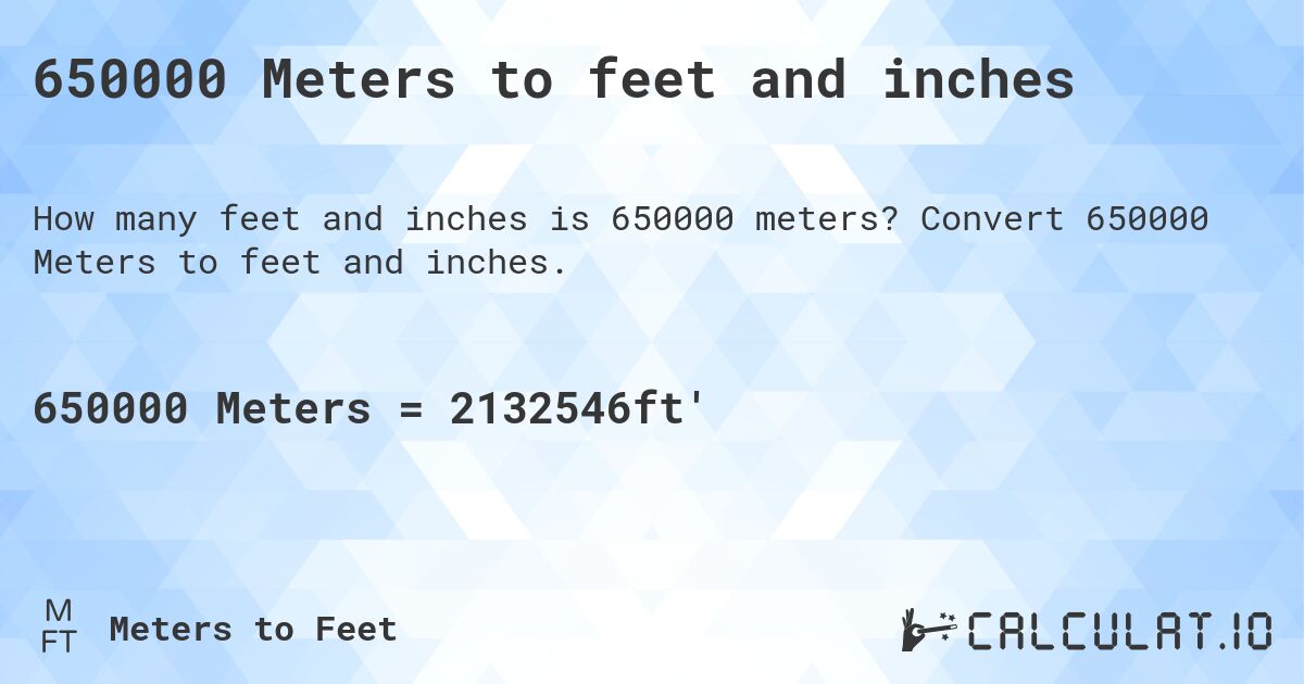 650000 Meters to feet and inches. Convert 650000 Meters to feet and inches.