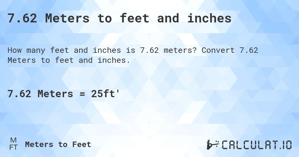 7.62 Meters to feet and inches. Convert 7.62 Meters to feet and inches.