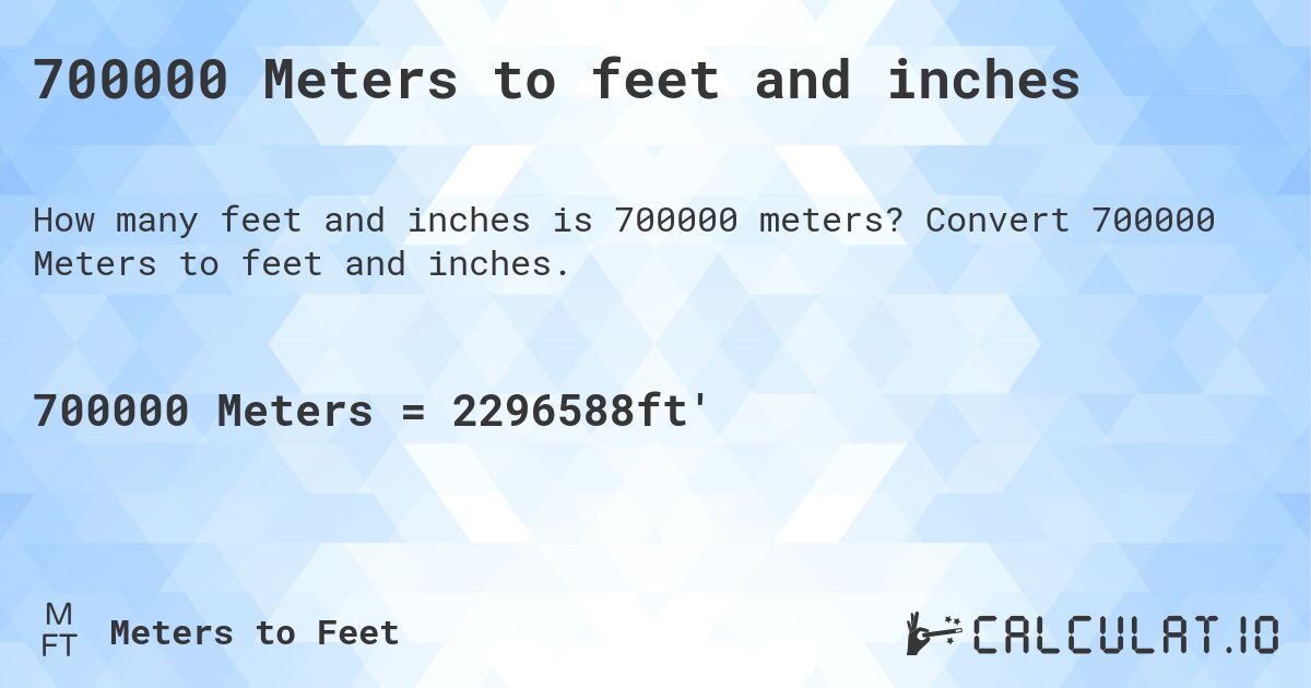 700000 Meters to feet and inches. Convert 700000 Meters to feet and inches.