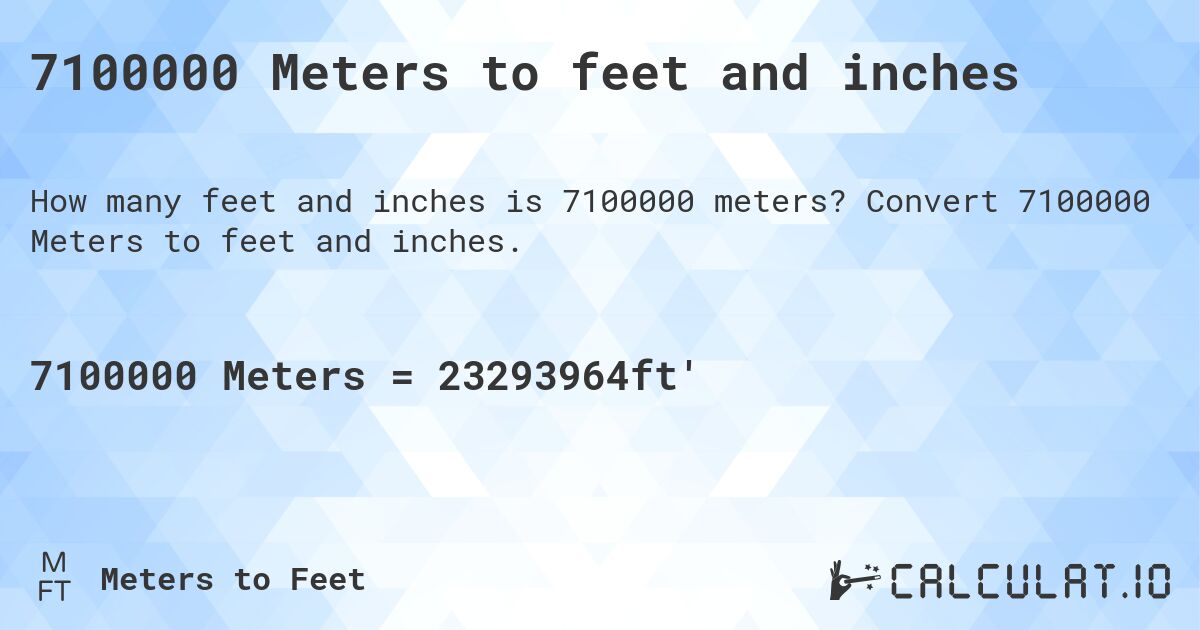 7100000 Meters to feet and inches. Convert 7100000 Meters to feet and inches.