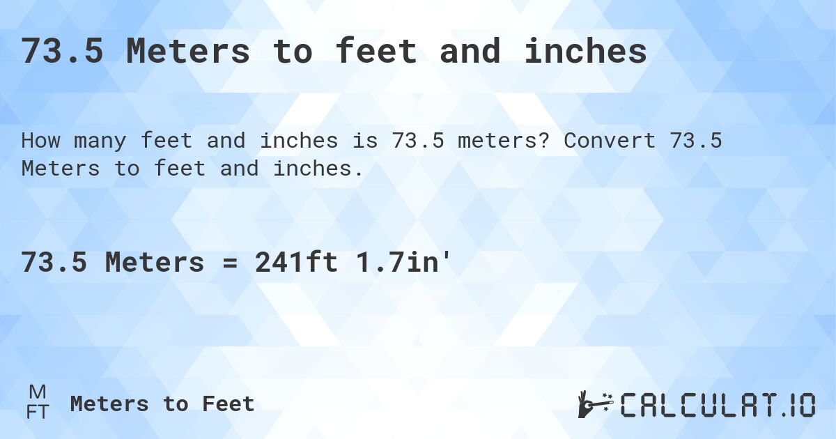 73.5 Meters to feet and inches. Convert 73.5 Meters to feet and inches.