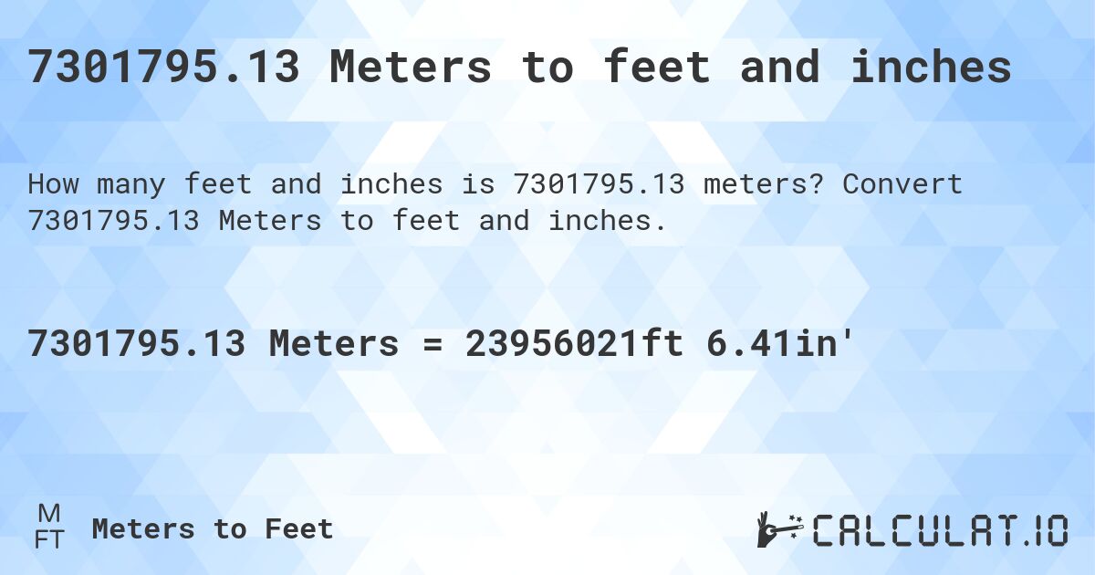 7301795.13 Meters to feet and inches. Convert 7301795.13 Meters to feet and inches.