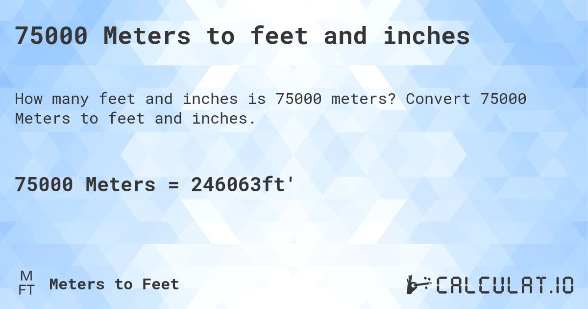 75000 Meters to feet and inches. Convert 75000 Meters to feet and inches.