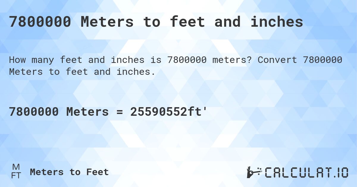 7800000 Meters to feet and inches. Convert 7800000 Meters to feet and inches.