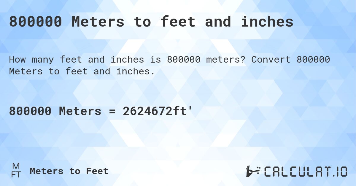 800000 Meters to feet and inches. Convert 800000 Meters to feet and inches.